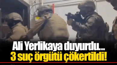 Ali Yerlikaya duyurdu...  3 suç örgütü çökertildi!