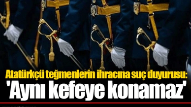 Atatürkçü teğmenlerin ihracına suç duyurusu: 'Aynı kefeye konamaz'