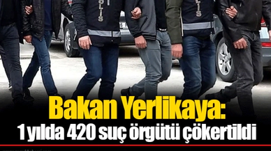 Bakan Yerlikaya: 1 yılda 420 suç örgütü çökertildi