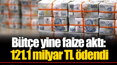 Bütçe yine faize aktı: 121.1 milyar TL ödendi