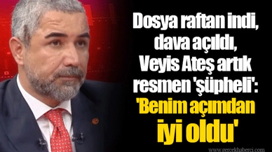 Dosya raftan indi, dava açıldı, Veyis Ateş artık resmen 'şüpheli': 'Benim açımdan iyi oldu'
