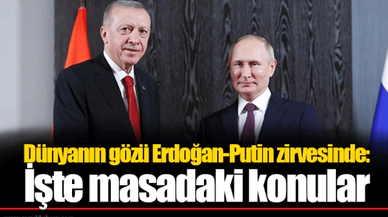Dünyanın gözü Erdoğan-Putin zirvesinde: İşte masadaki konular