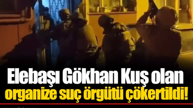 Elebaşı Gökhan Kuş olan organize suç örgütü çökertildi!