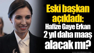 Eski başkan açıkladı: Hafize Gaye Erkan 2 yıl daha maaş alacak mı?