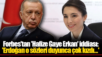 Forbes'tan 'Hafize Gaye Erkan' iddiası: 'Erdoğan o sözleri duyunca çok kızdı...'