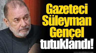 Gazeteci Süleyman Gençel tutuklandı!