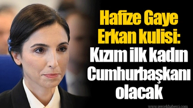 Hafize Gaye Erkan kulisi: Kızım ilk kadın Cumhurbaşkanı olacak