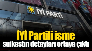 İYİ Partili isme suikastın detayları ortaya çıktı