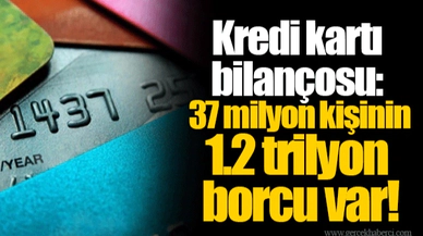Kredi kartı bilançosu: 37 milyon kişinin 1.2 trilyon borcu var!