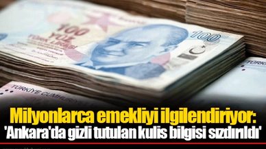 Milyonlarca emekliyi ilgilendiriyor: 'Ankara'da gizli tutulan kulis bilgisi sızdırıldı'