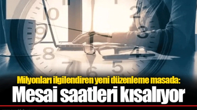 Milyonları ilgilendiren yeni düzenleme masada: Mesai saatleri kısalıyor