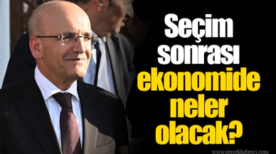 Seçim sonrası ekonomide neler olacak?