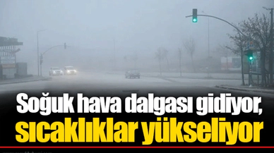 Soğuk hava dalgası gidiyor, sıcaklıklar yükseliyor