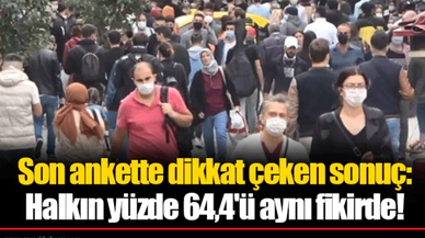 Son ankette dikkat çeken sonuç: Halkın yüzde 64,4'ü aynı fikirde!