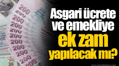 Asgari ücrete ve emekliye ek zam yapılacak mı?