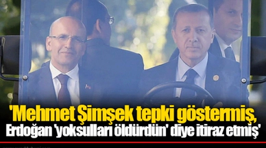 'Mehmet Şimşek tepki göstermiş, Erdoğan 'yoksulları öldürdün' diye itiraz etmiş'