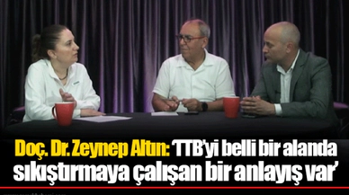 Doç. Dr. Zeynep Altın: ‘TTB’yi belli bir alanda sıkıştırmaya çalışan bir anlayış var’