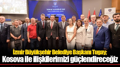 Tugay: Kosova ile ilişkilerimizi güçlendireceğiz