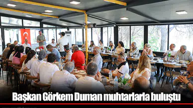 Başkan Görkem Duman muhtarlarla buluştu