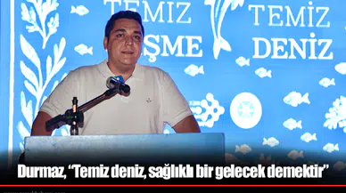Durmaz, “Temiz deniz, sağlıklı bir gelecek demektir”