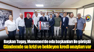 Başkan Tugay, Menemen’de oda başkanları ile görüştü