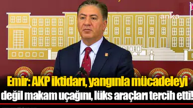 Murat Emir: AKP iktidarı, yangınla mücadeleyi değil makam uçağını, lüks araçları tercih etti!