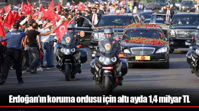 Erdoğan’ın koruma ordusu için altı ayda 1,4 milyar TL