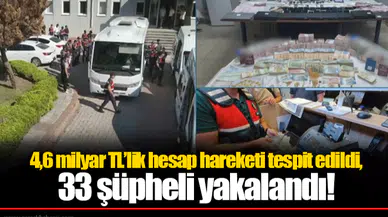 4,6 milyar TL’lik hesap hareketi tespit edildi, 33 şüpheli yakalandı!