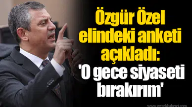 Özgür Özel elindeki anketi açıkladı: 'O gece siyaseti bırakırım'
