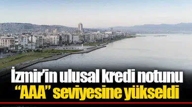 İzmir’in ulusal kredi notunu “AAA” seviyesine yükseldi