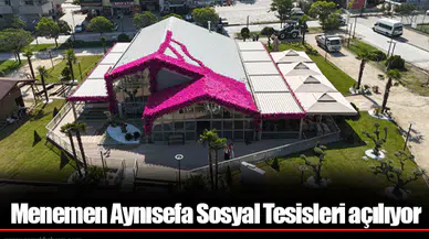 Menemen Aynısefa Sosyal Tesisleri açılıyor