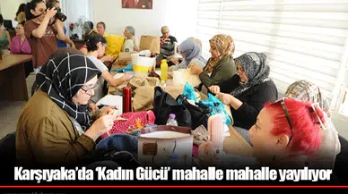 Karşıyaka’da ‘Kadın Gücü’ mahalle mahalle yayılıyor