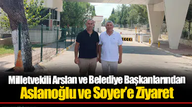 Milletvekili Arslan ve Belediye Başkanlarından  Aslanoğlu ve Soyer’e Ziyaret