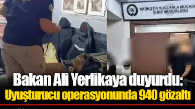 Bakan Ali Yerlikaya duyurdu: Uyuşturucu operasyonunda 940 gözaltı