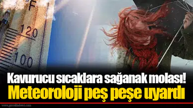 Kavurucu sıcaklara sağanak molası! Meteoroloji peş peşe uyardı