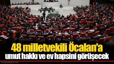 48 milletvekili Öcalan'a umut hakkı ve ev hapsini görüşecek