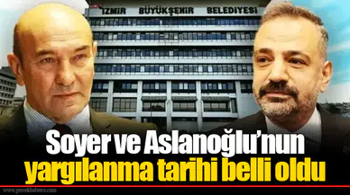 Soyer ve Aslanoğlu’nun yargılanma tarihi belli oldu