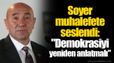 Soyer  muhalefete seslendi: "Demokrasiyi yeniden anlatmalı"
