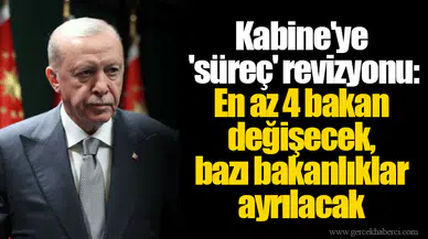 Kabine'ye 'süreç' revizyonu: En az 4 bakan değişecek, bazı bakanlıklar ayrılacak