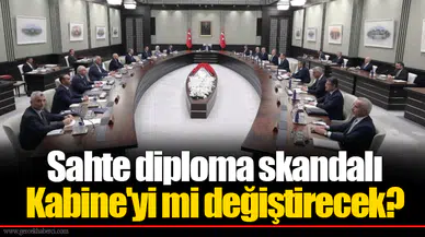 Sahte diploma skandalı Kabine'yi mi değiştirecek?