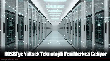 KOSBİ’ye Yüksek Teknolojili Veri Merkezi Geliyor