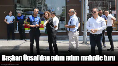 Başkan Ünsal’dan adım adım mahalle turu