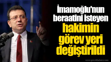 İmamoğlu'nun beraatini isteyen hakimin görev yeri değiştirildi