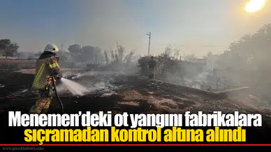 Menemen’deki ot yangını fabrikalara sıçramadan kontrol altına alındı