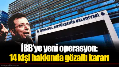 İBB'ye yeni operasyon: 14 kişi hakkında gözaltı kararı