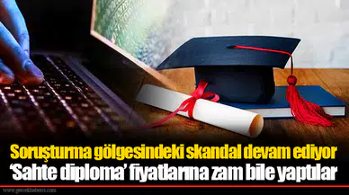 Soruşturma gölgesindeki skandal devam ediyor ‘Sahte diploma’ fiyatlarına zam bile yaptılar