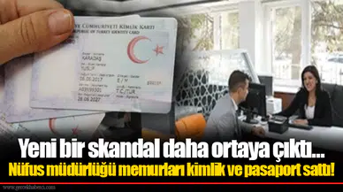 Yeni bir skandal daha ortaya çıktı...Nüfus müdürlüğü memurları kimlik ve pasaport sattı!