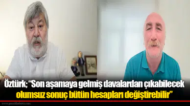 Öztürk'ten Çerçioğlu analizi; “Son aşamaya gelmiş davalardan çıkabilecek olumsuz sonuç bütün hesapları değiştirebilir”