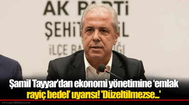 Şamil Tayyar’dan ekonomi yönetimine ‘emlak rayiç bedel’ uyarısı! 'Düzeltilmezse...'