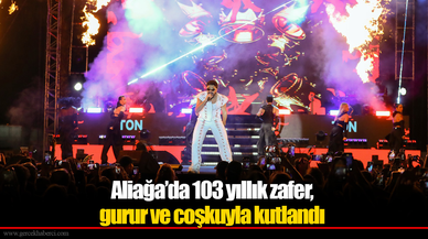 Aliağa’da 103 yıllık zafer,  gurur ve coşkuyla kutlandı